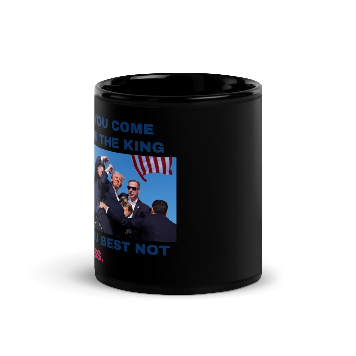 TRUMP Coffee Mug "IF YOU COME FOR THE KING, YOU BEST NOT MISS"