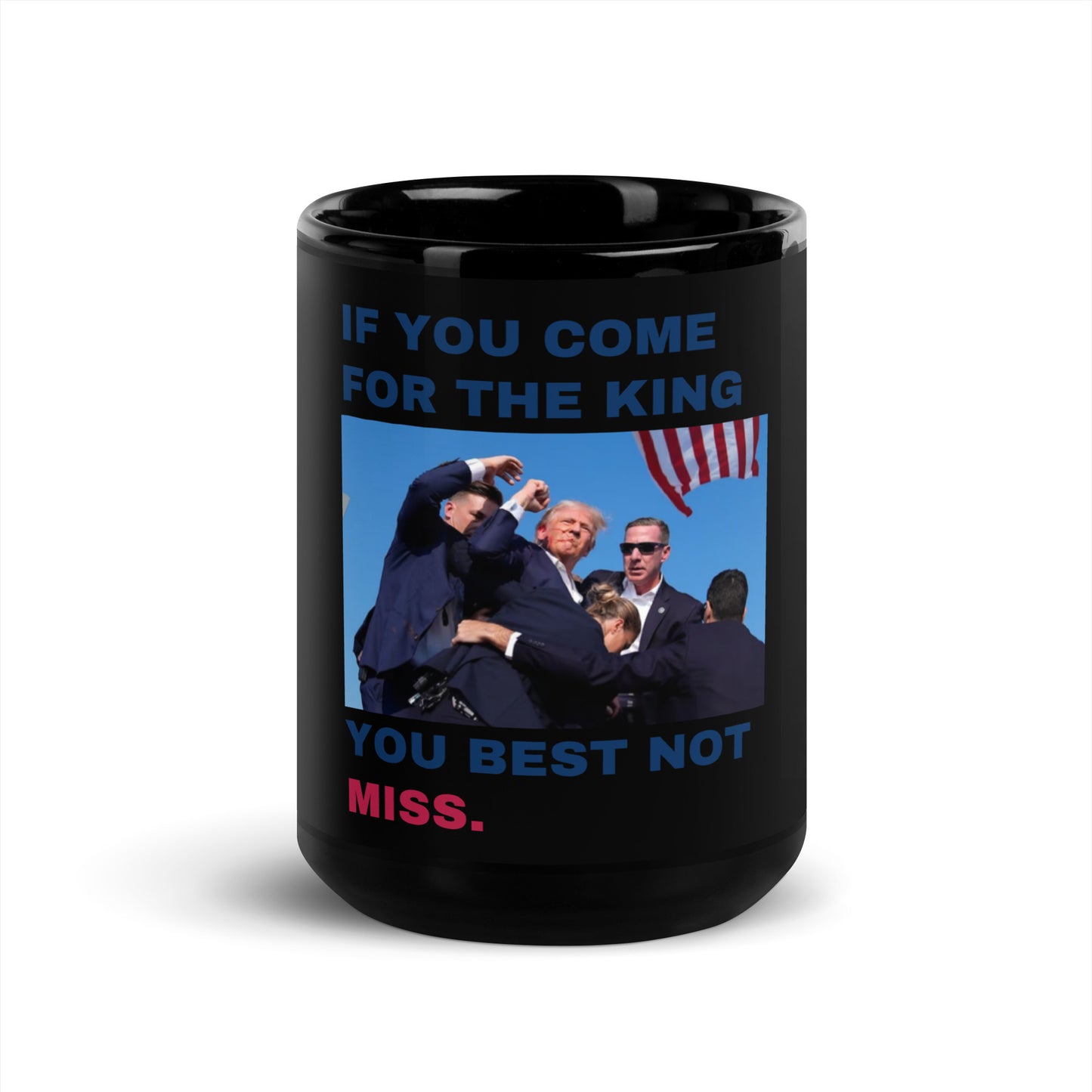 TRUMP Coffee Mug "IF YOU COME FOR THE KING, YOU BEST NOT MISS"